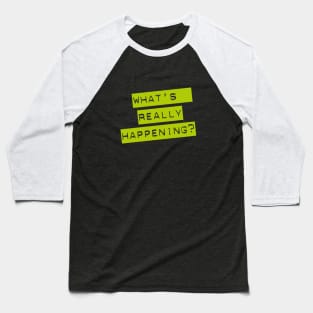 WHAT'S REALLY HAPPENING? typographic message Baseball T-Shirt